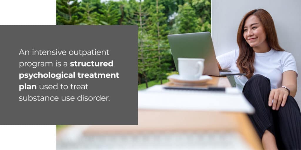 An intensive outpatient program is a structured psychological treatment plan used to treat substance use disorder
